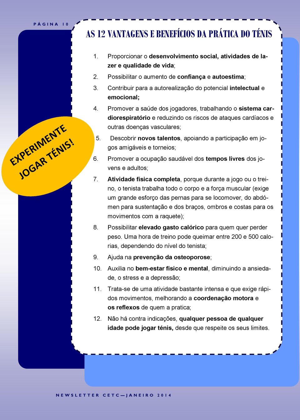 Promover a saúde dos jogadores, trabalhando o sistema cardiorespiratório e reduzindo os riscos de ataques cardíacos e outras doenças vasculares; 5.