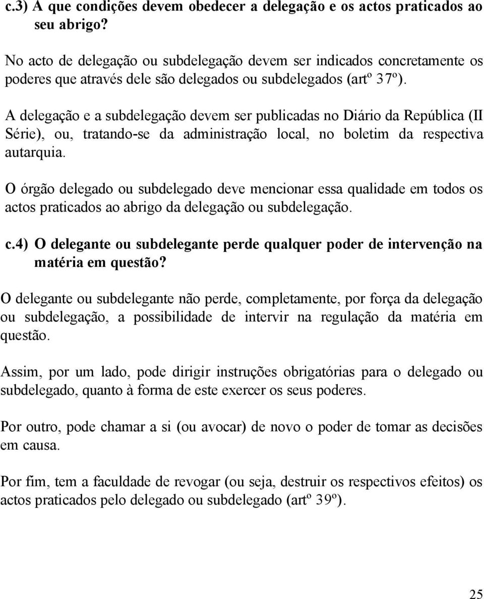 A delegação e a subdelegação devem ser publicadas no Diário da República (II Série), ou, tratando-se da administração local, no boletim da respectiva autarquia.