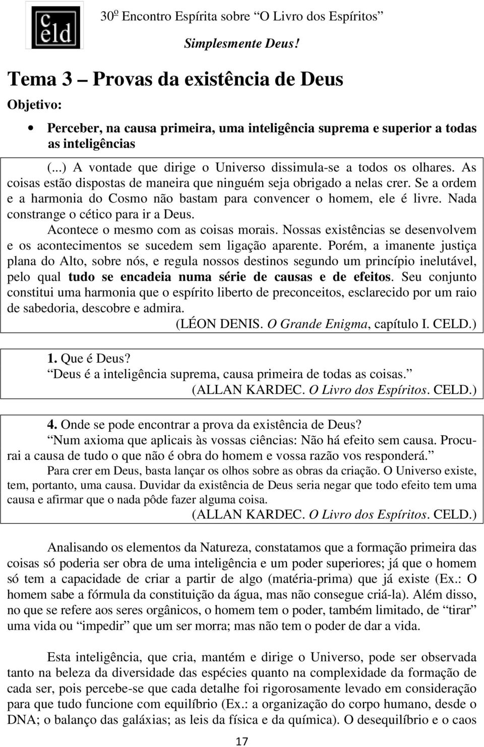 Se a ordem e a harmonia do Cosmo não bastam para convencer o homem, ele é livre. Nada constrange o cético para ir a Deus. Acontece o mesmo com as coisas morais.