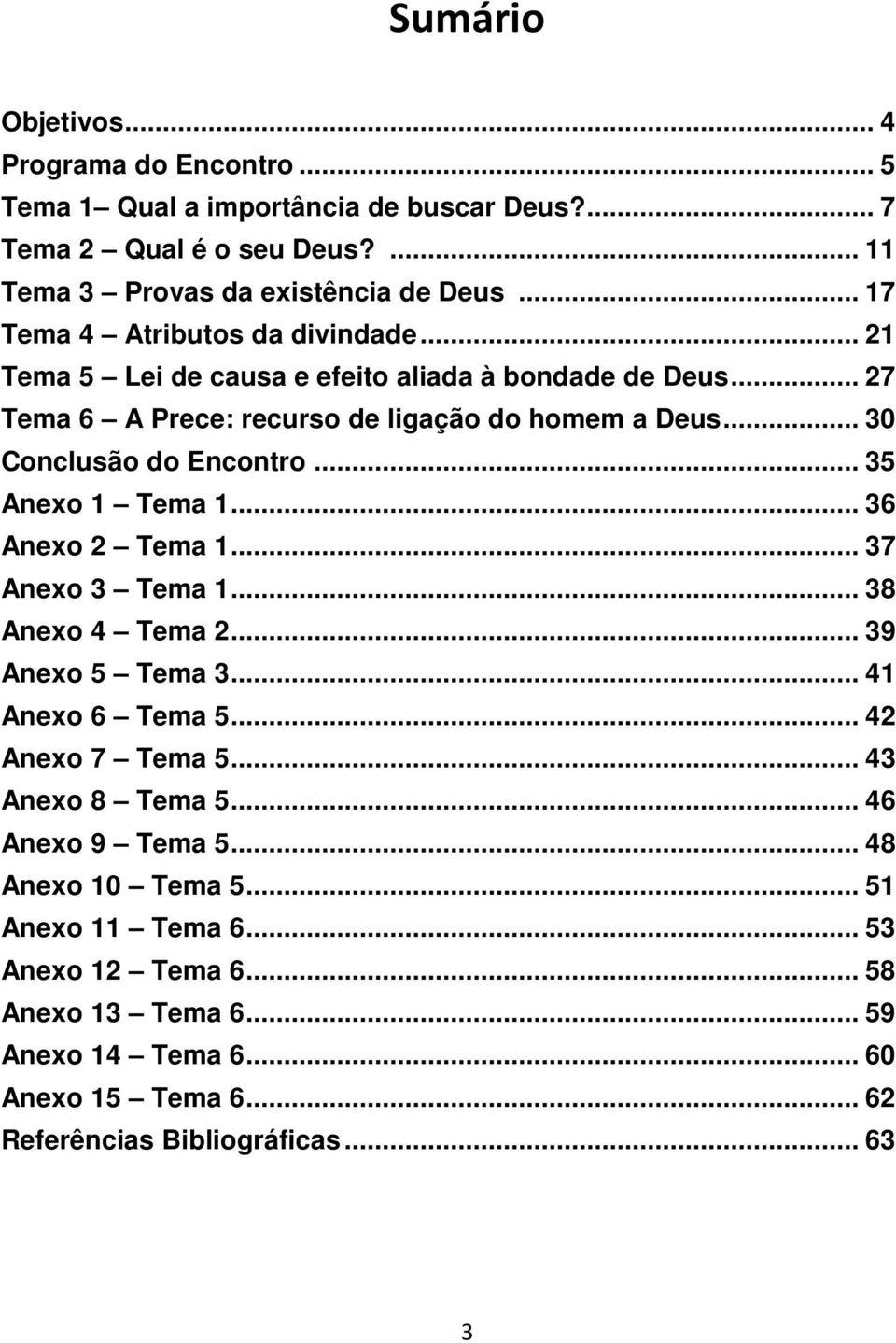 .. 30 Conclusão do Encontro... 35 Anexo 1 Tema 1... 36 Anexo 2 Tema 1... 37 Anexo 3 Tema 1... 38 Anexo 4 Tema 2... 39 Anexo 5 Tema 3... 41 Anexo 6 Tema 5... 42 Anexo 7 Tema 5.