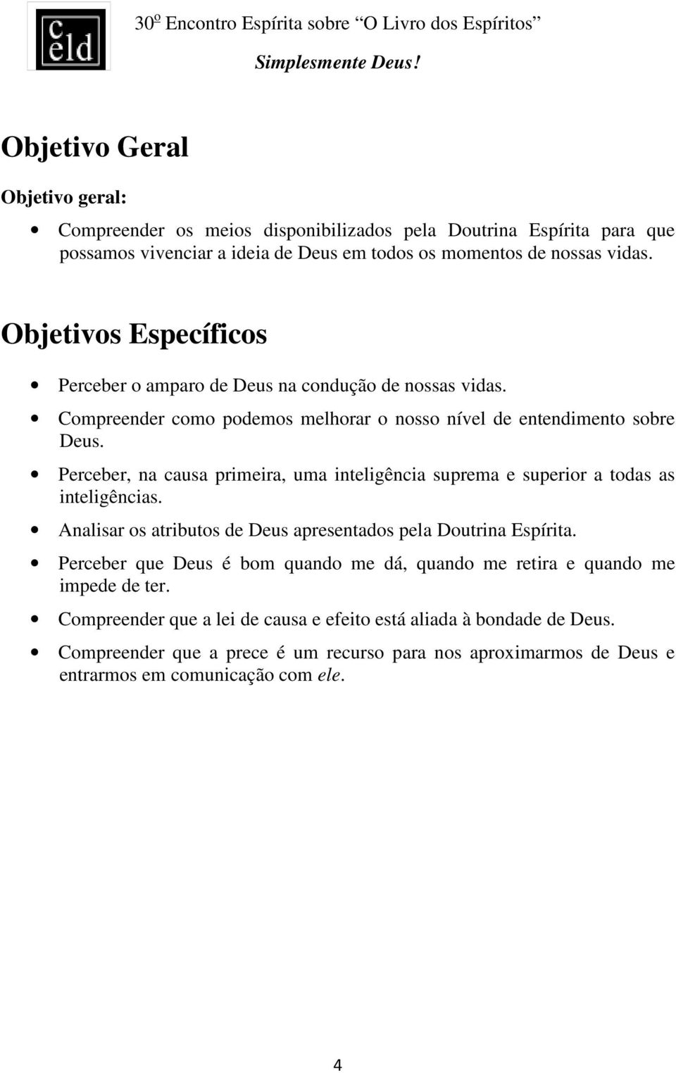 Perceber, na causa primeira, uma inteligência suprema e superior a todas as inteligências. Analisar os atributos de Deus apresentados pela Doutrina Espírita.