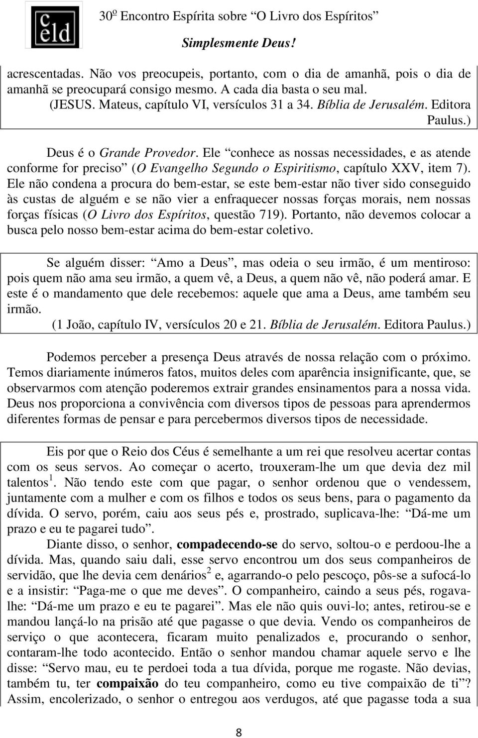 Ele não condena a procura do bem-estar, se este bem-estar não tiver sido conseguido às custas de alguém e se não vier a enfraquecer nossas forças morais, nem nossas forças físicas (O Livro dos