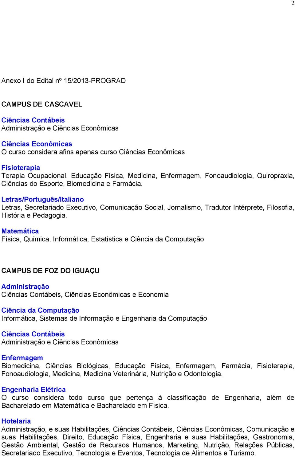 Matemática Física, Química, Informática, Estatística e Ciência da Computação CAMPUS DE FOZ DO IGUAÇU, e Economia Ciência da Computação Informática, Sistemas de Informação e Engenharia da Computação e