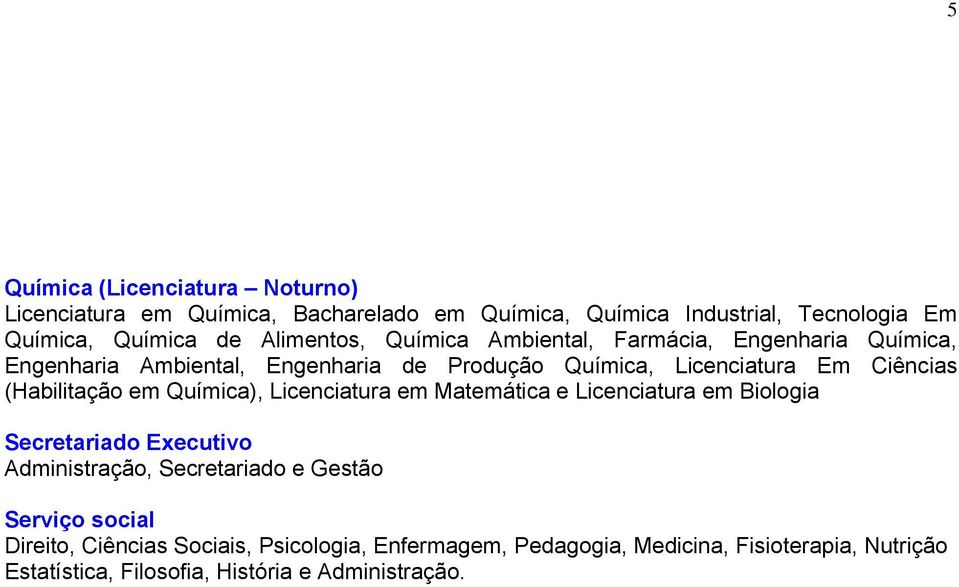 Ciências (Habilitação em Química), Licenciatura em Matemática e Licenciatura em Biologia Secretariado Executivo, Secretariado e Gestão