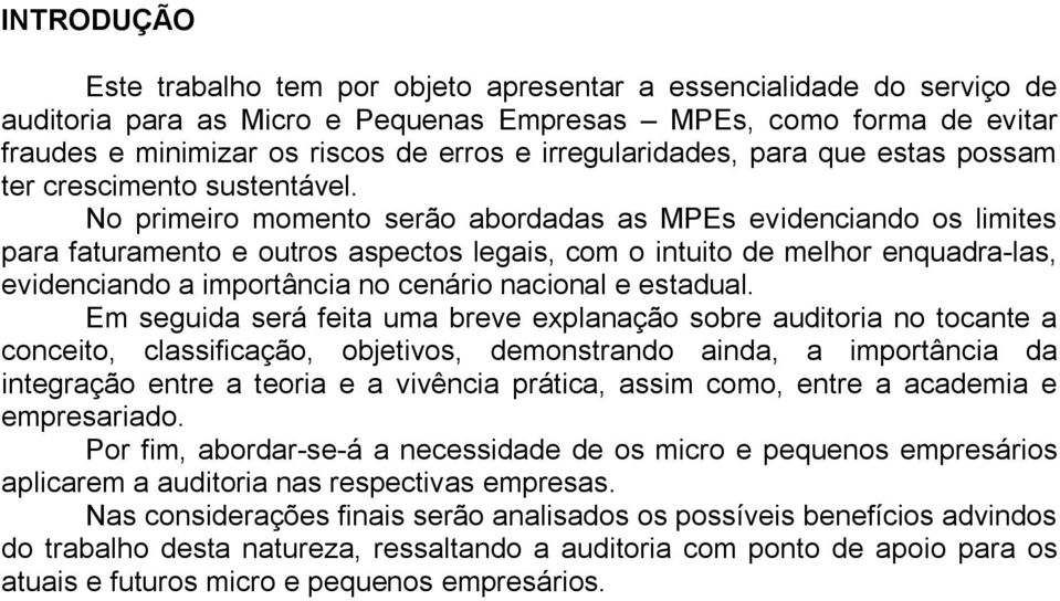 No primeiro momento serão abordadas as MPEs evidenciando os limites para faturamento e outros aspectos legais, com o intuito de melhor enquadra-las, evidenciando a importância no cenário nacional e