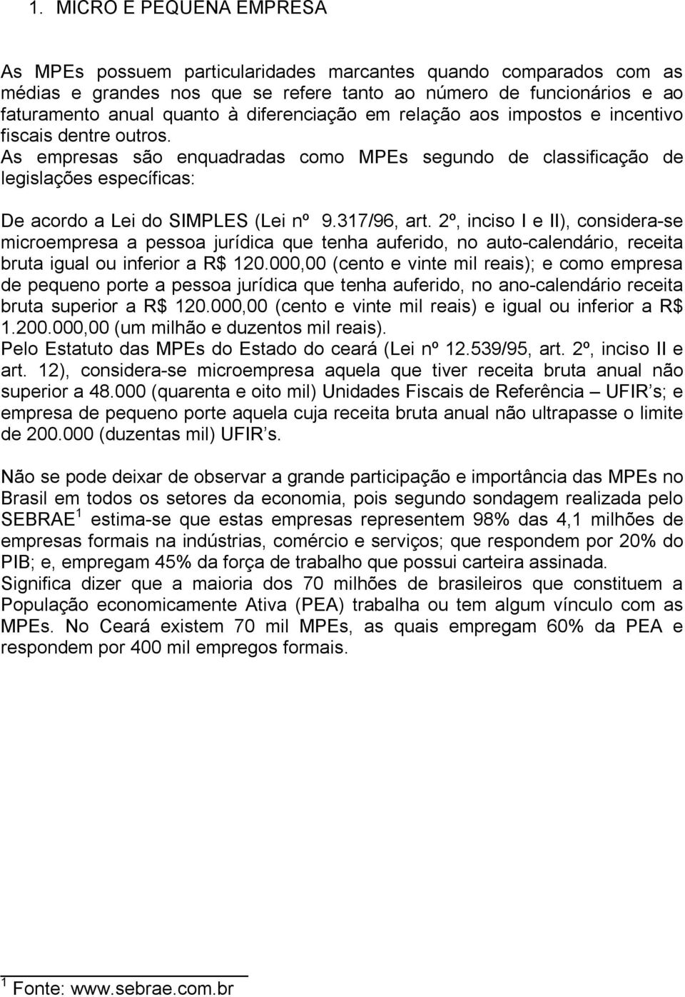 As empresas são enquadradas como MPEs segundo de classificação de legislações específicas: De acordo a Lei do SIMPLES (Lei nº 9.317/96, art.