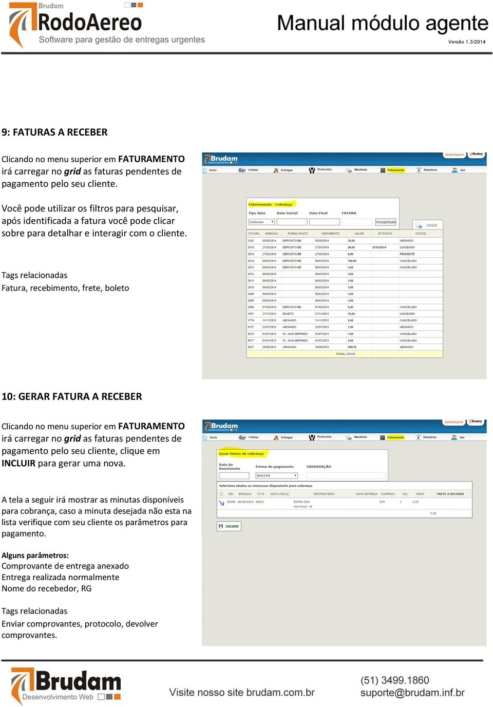 Fatura, recebimento, frete, boleto 10: GERAR FATURA A RECEBER Clicando no menu superior em FATURAMENTO irá carregar no grid as faturas pendentes de pagamento pelo seu cliente, clique em INCLUIR para