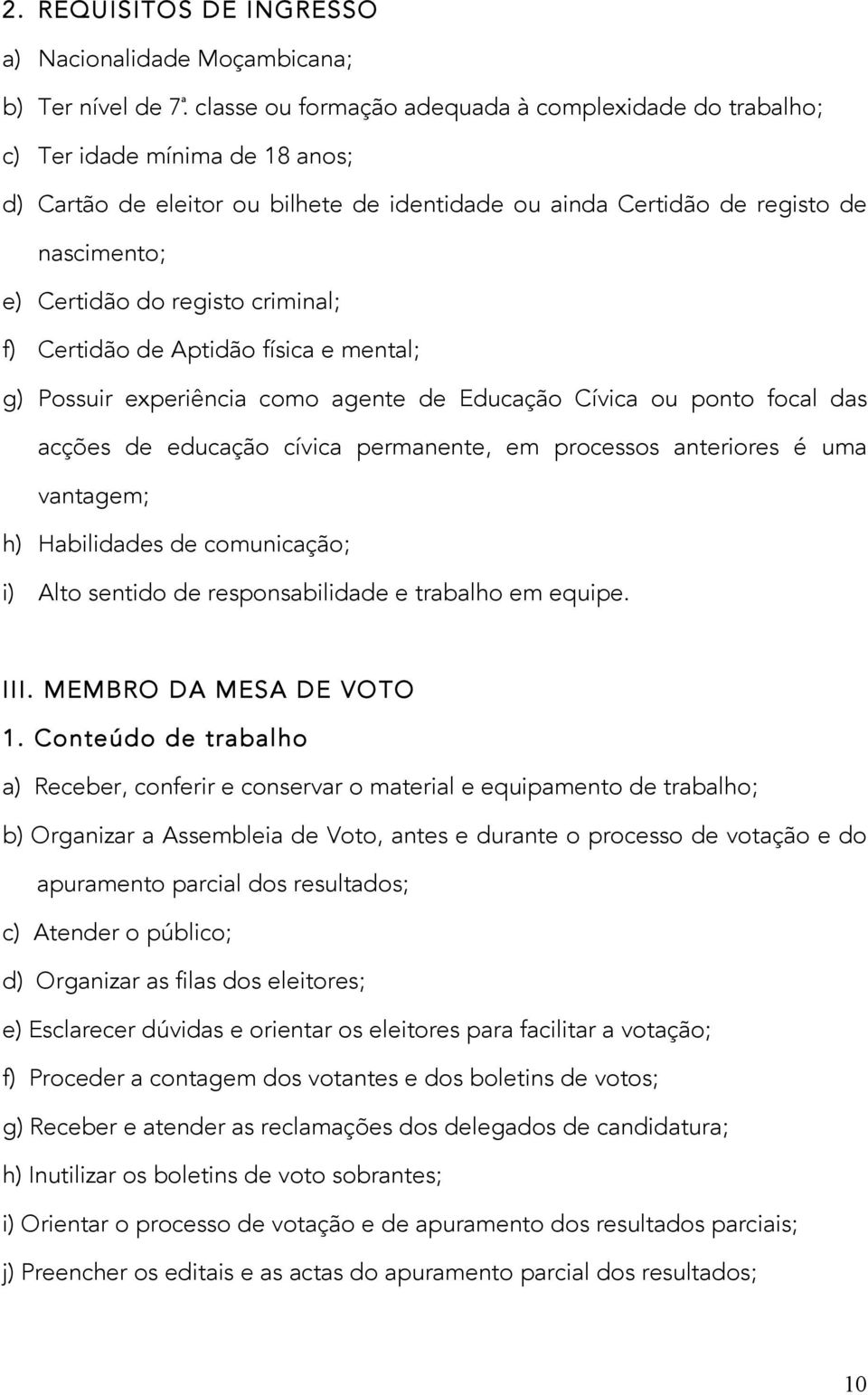 registo criminal; f) Certidão de Aptidão física e mental; g) Possuir experiência como agente de Educação Cívica ou ponto focal das acções de educação cívica permanente, em processos anteriores é uma