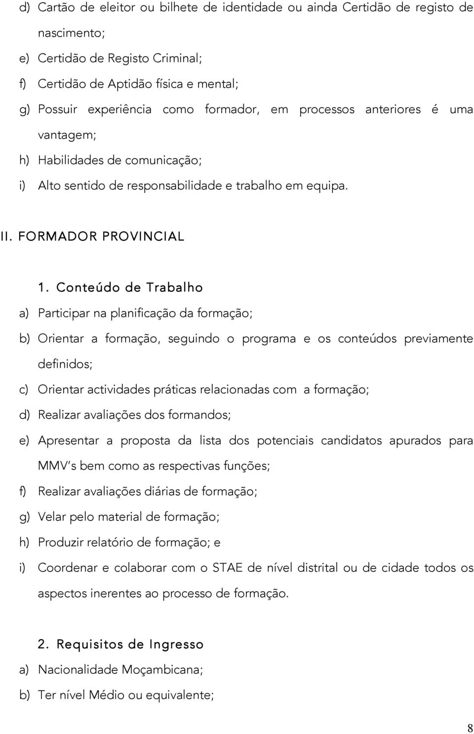 Conteúdo de Trabalho a) Participar na planificação da formação; b) Orientar a formação, seguindo o programa e os conteúdos previamente definidos; c) Orientar actividades práticas relacionadas com a