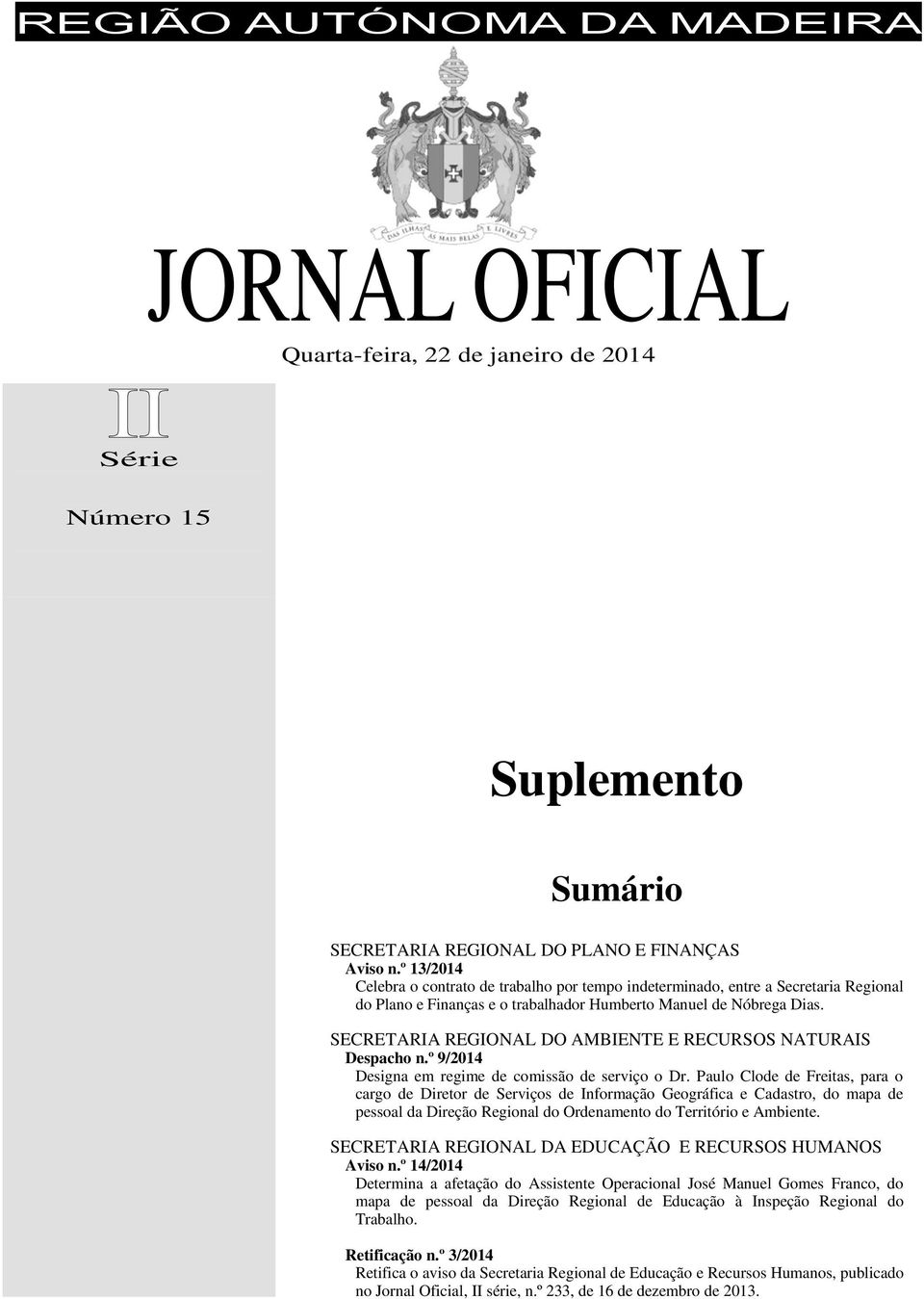 SECRETARIA REGIONAL DO AMBIENTE E RECURSOS NATURAIS Despacho n.º 9/2014 Designa em regime de comissão de serviço o Dr.