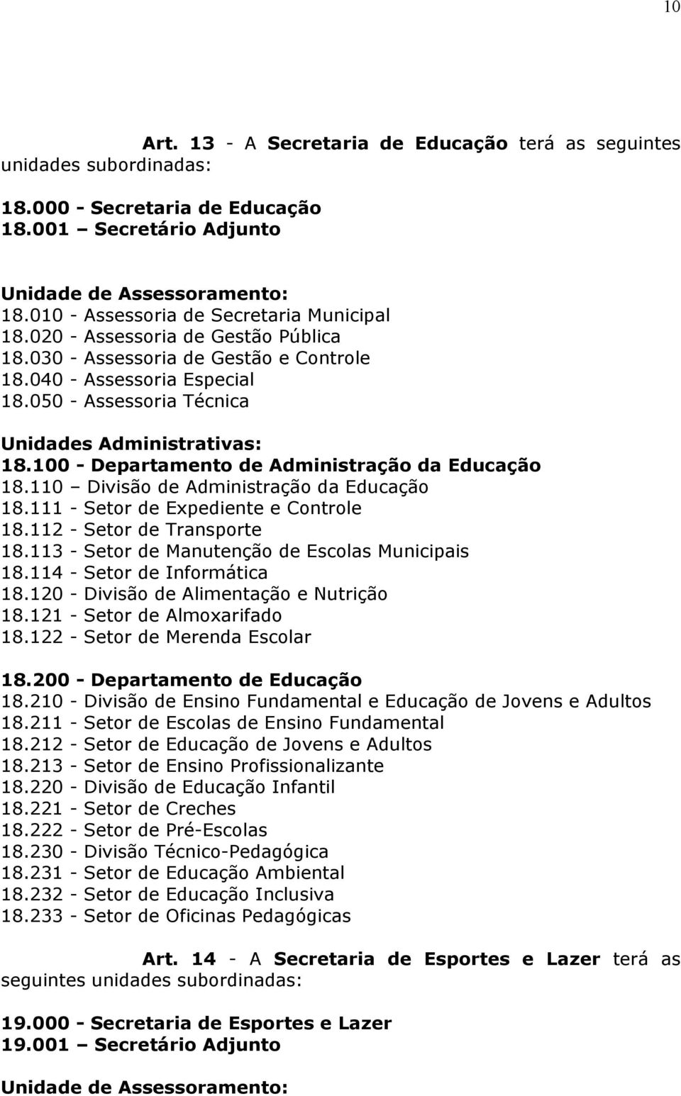 050 - Assessoria Técnica Unidades Administrativas: 18.100 - Departamento de Administração da Educação 18.110 Divisão de Administração da Educação 18.111 - Setor de Expediente e Controle 18.