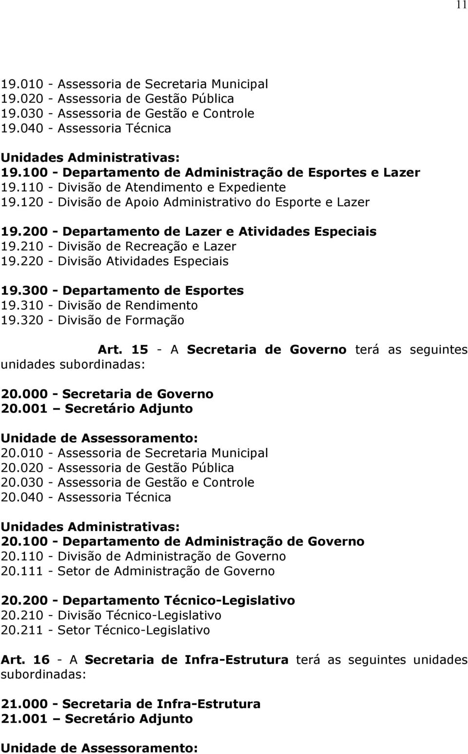 200 - Departamento de Lazer e Atividades Especiais 19.210 - Divisão de Recreação e Lazer 19.220 - Divisão Atividades Especiais 19.300 - Departamento de Esportes 19.310 - Divisão de Rendimento 19.