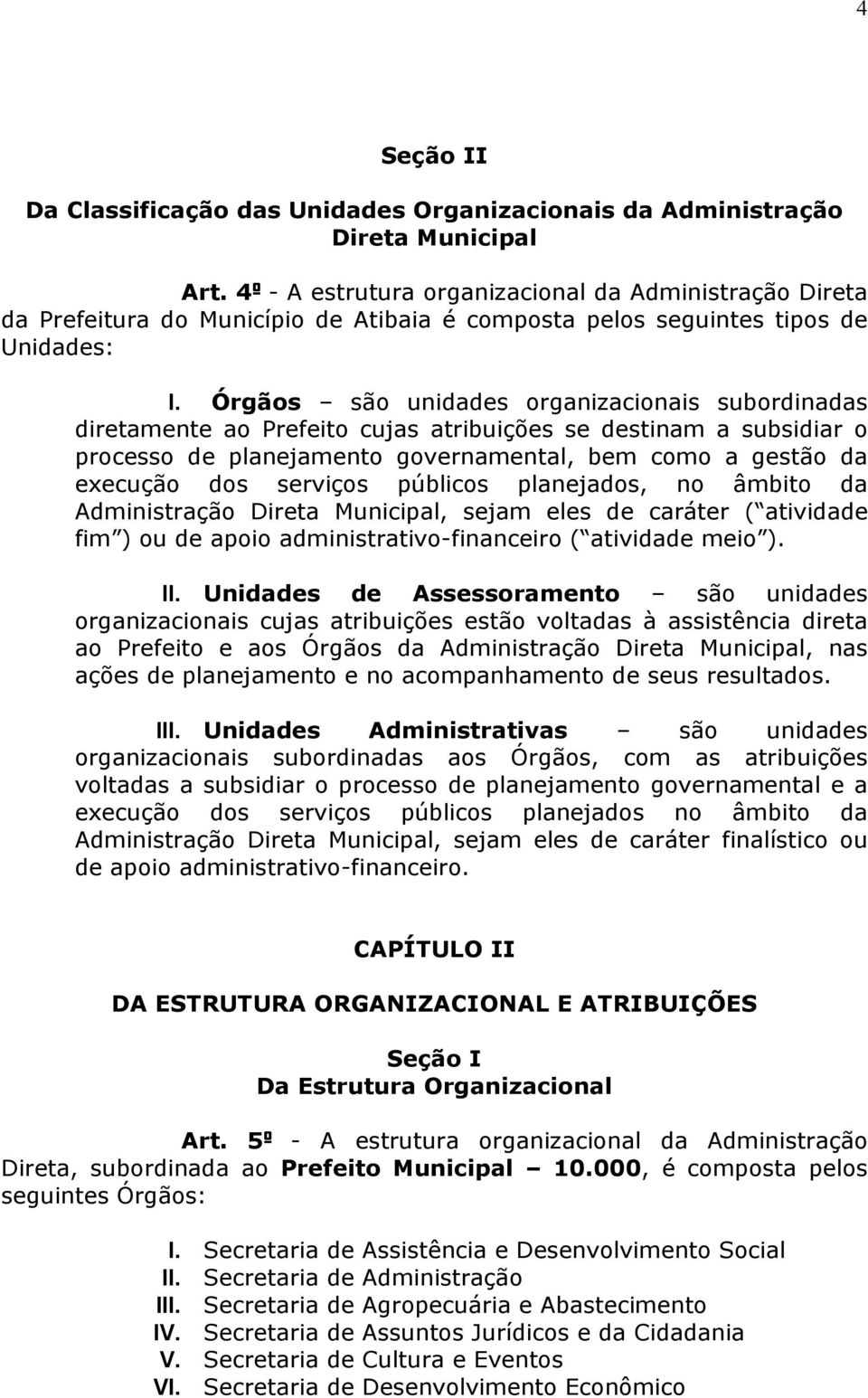 Órgãos são unidades organizacionais subordinadas diretamente ao Prefeito cujas atribuições se destinam a subsidiar o processo de planejamento governamental, bem como a gestão da execução dos serviços