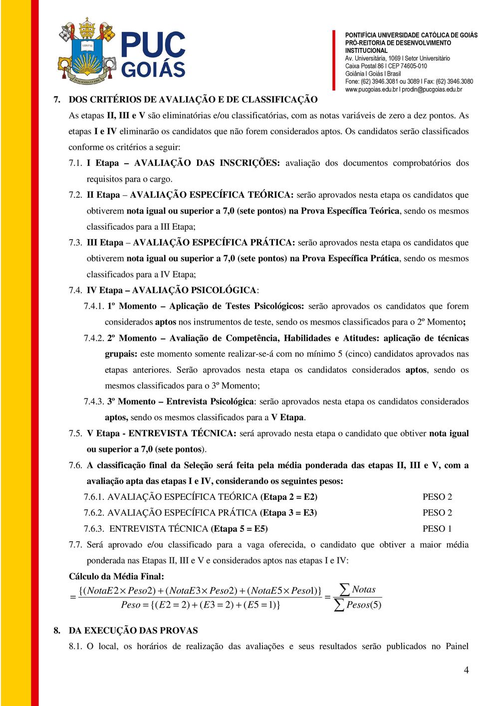 I Etapa AVALIAÇÃO DAS INSCRIÇÕES: avaliação dos documentos comprobatórios dos requisitos para o cargo. 7.2.