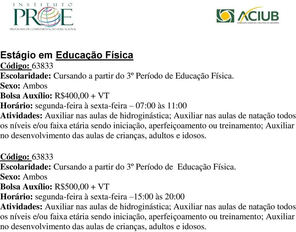 sendo iniciação, aperfeiçoamento ou treinamento; Auxiliar no desenvolvimento das aulas de crianças, adultos e idosos. Código: 63833 Escolaridade: Cursando a partir do 3º Período de Educação Física.