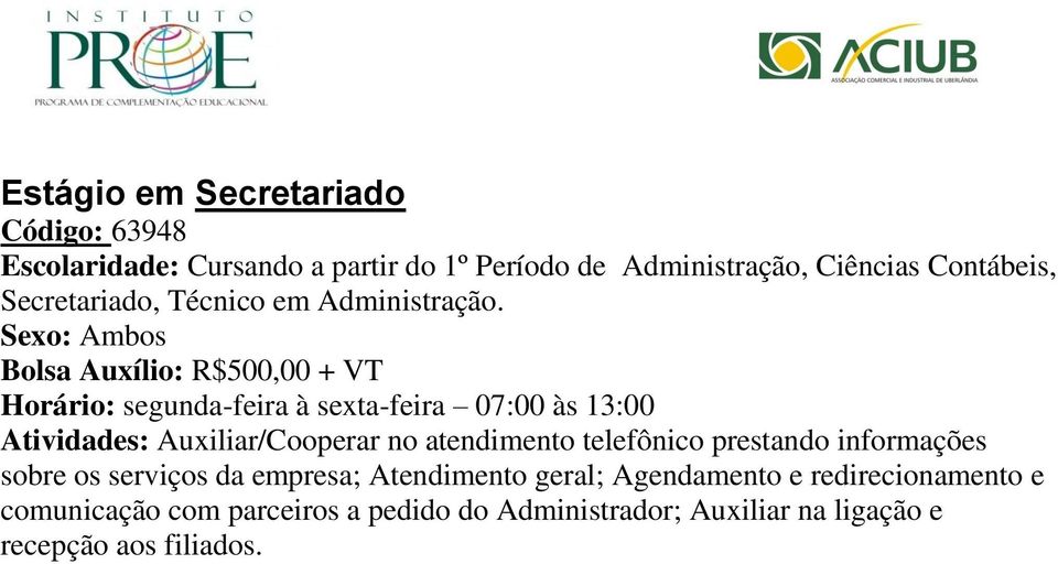 Bolsa Auxílio: R$500,00 + VT Atividades: Auxiliar/Cooperar no atendimento telefônico prestando informações