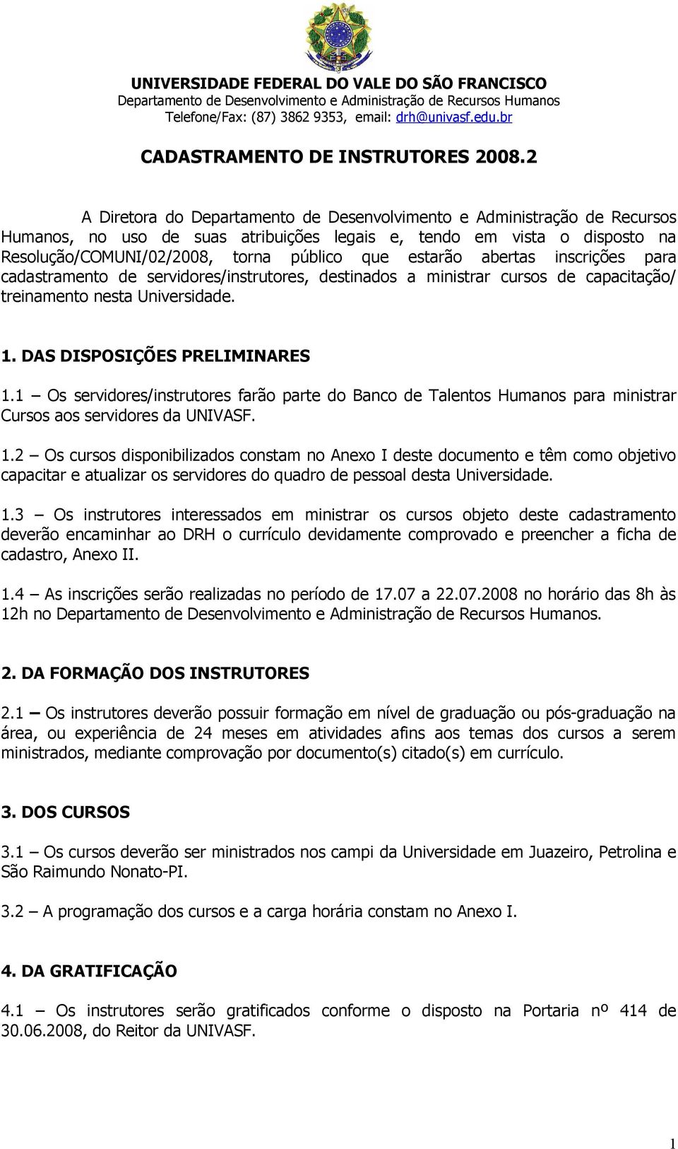 estarão abertas inscrições para cadastramento de servidores/instrutores, destinados a ministrar cursos de capacitação/ treinamento nesta Universidade. 1. DAS DISPOSIÇÕES PRELIMINARES 1.