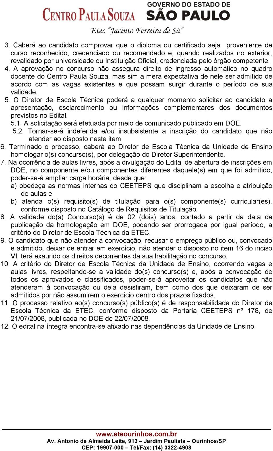 A aprovação no concurso não assegura direito de ingresso automático no quadro docente do Centro Paula Souza, mas sim a mera expectativa de nele ser admitido de acordo com as vagas existentes e que