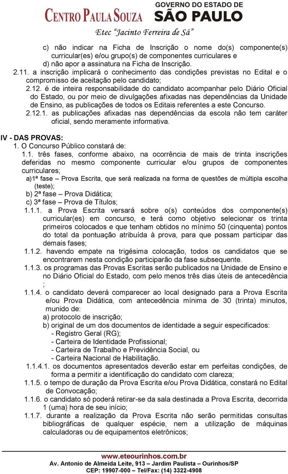 é de inteira responsabilidade do candidato acompanhar pelo Diário Oficial do Estado, ou por meio de divulgações afixadas nas dependências da Unidade de Ensino, as publicações de todos os Editais