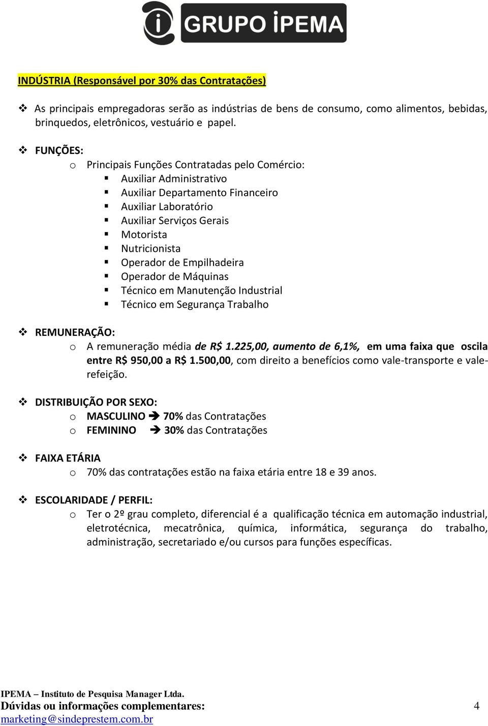 Empilhadeira Operador de Máquinas Técnico em Manutenção Industrial Técnico em Segurança Trabalho REMUNERAÇÃO: o A remuneração média de R$ 1.