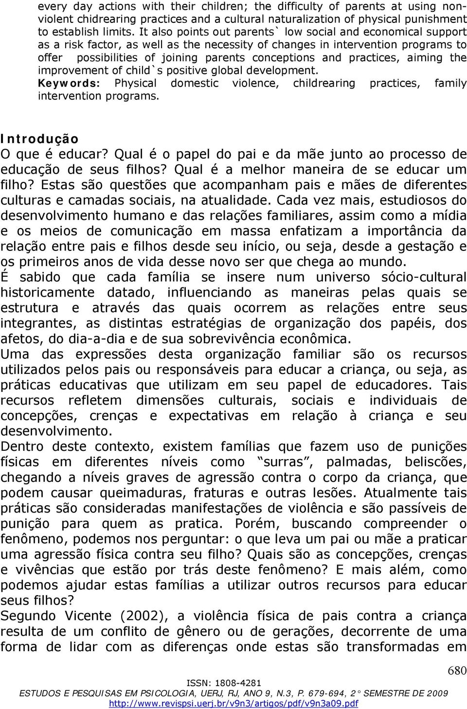 practices, aiming the improvement of child`s positive global development. Keywords: Physical domestic violence, childrearing practices, family intervention programs. Introdução O que é educar?