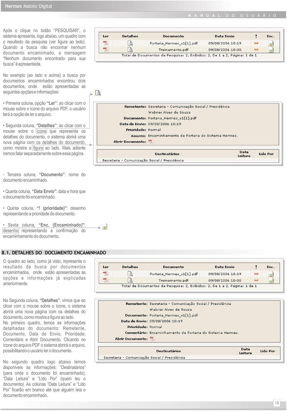 No exemplo (ao lado e acima) a busca por documentos encaminhados encontrou dois documentos, onde estão apresentadas as seguintes opções e informações: Primeira coluna, opção Ler : ao clicar com o