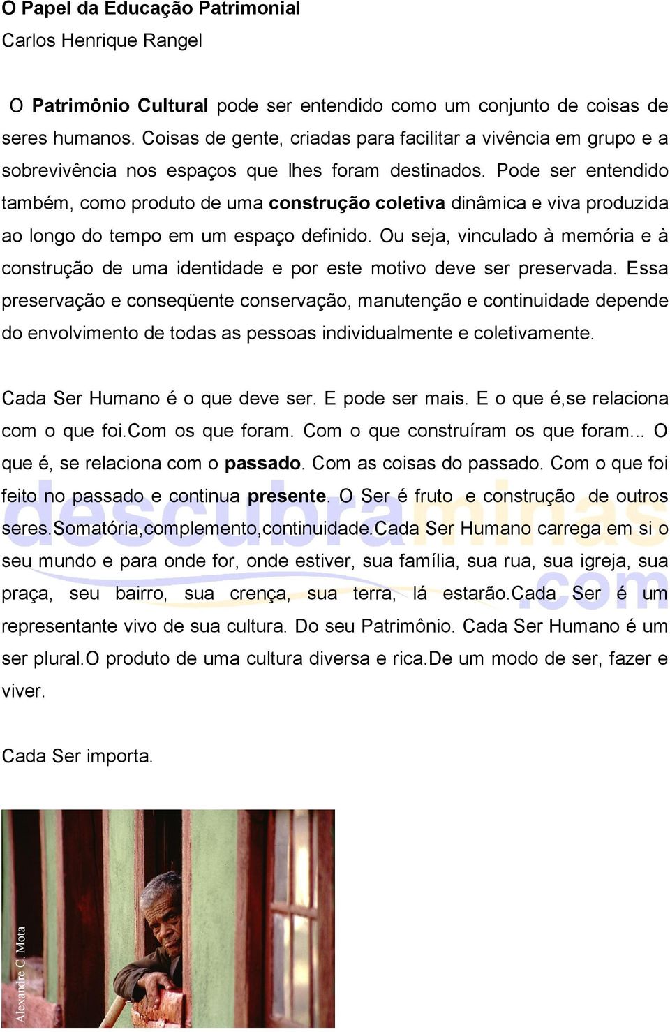 Pode ser entendido também, como produto de uma construção coletiva dinâmica e viva produzida ao longo do tempo em um espaço definido.