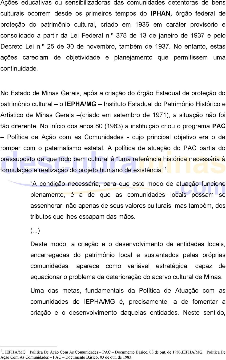 No entanto, estas ações careciam de objetividade e planejamento que permitissem uma continuidade.