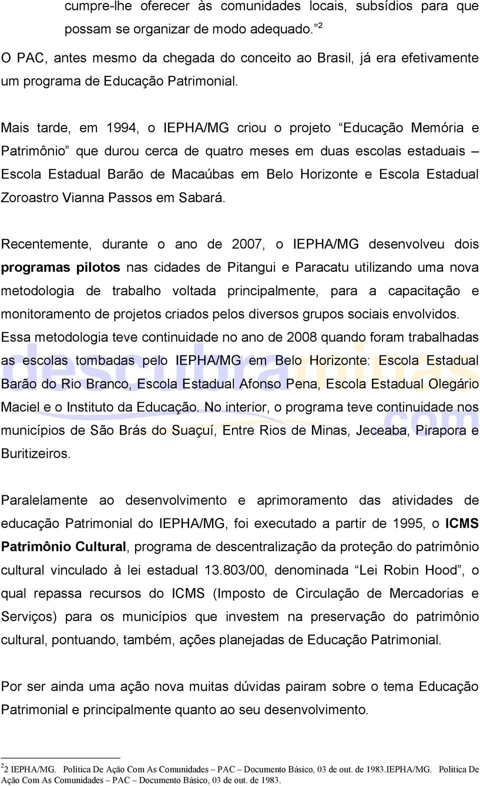 Mais tarde, em 1994, o IEPHA/MG criou o projeto Educação Memória e Patrimônio que durou cerca de quatro meses em duas escolas estaduais Escola Estadual Barão de Macaúbas em Belo Horizonte e Escola