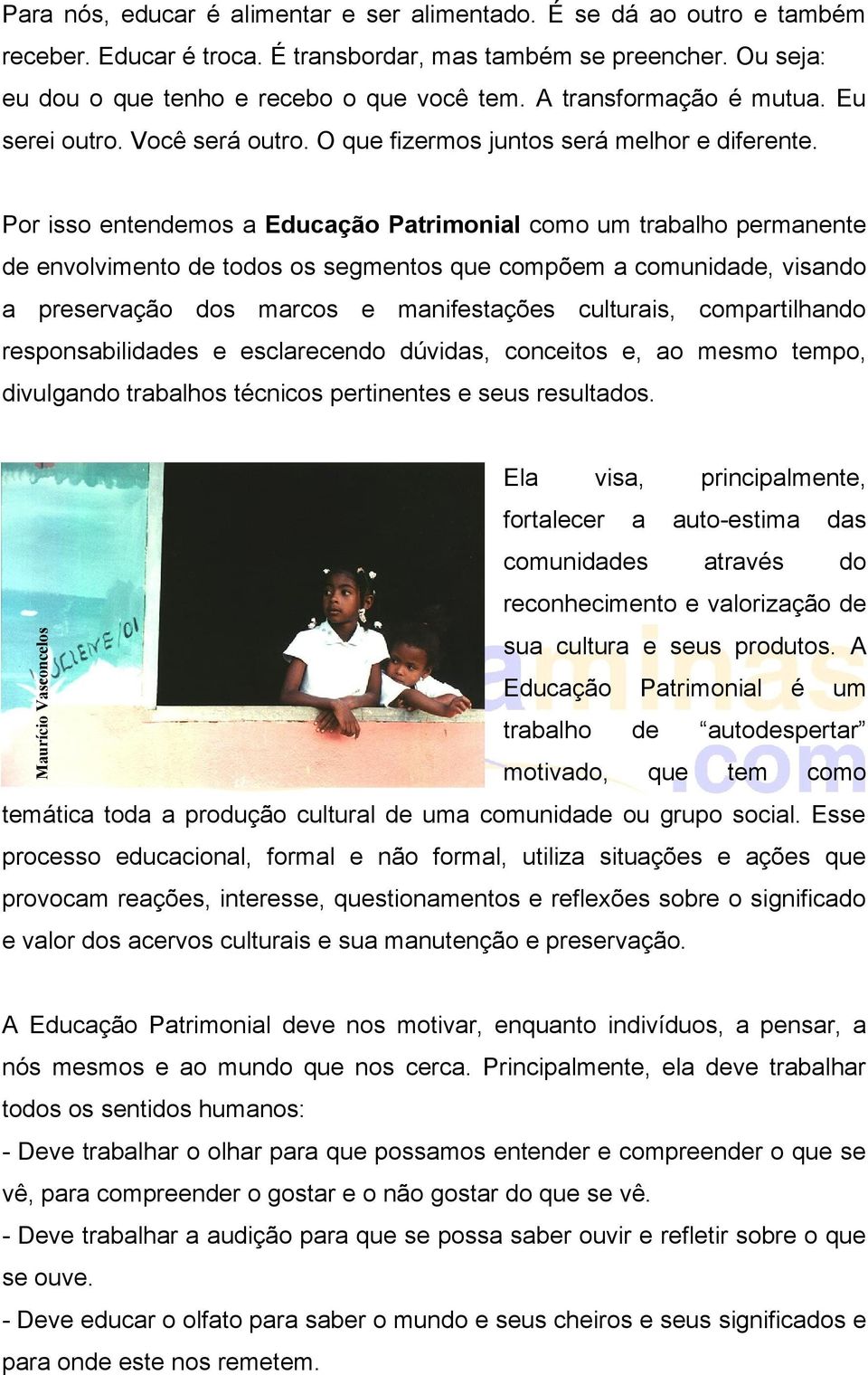 Por isso entendemos a Educação Patrimonial como um trabalho permanente de envolvimento de todos os segmentos que compõem a comunidade, visando a preservação dos marcos e manifestações culturais,