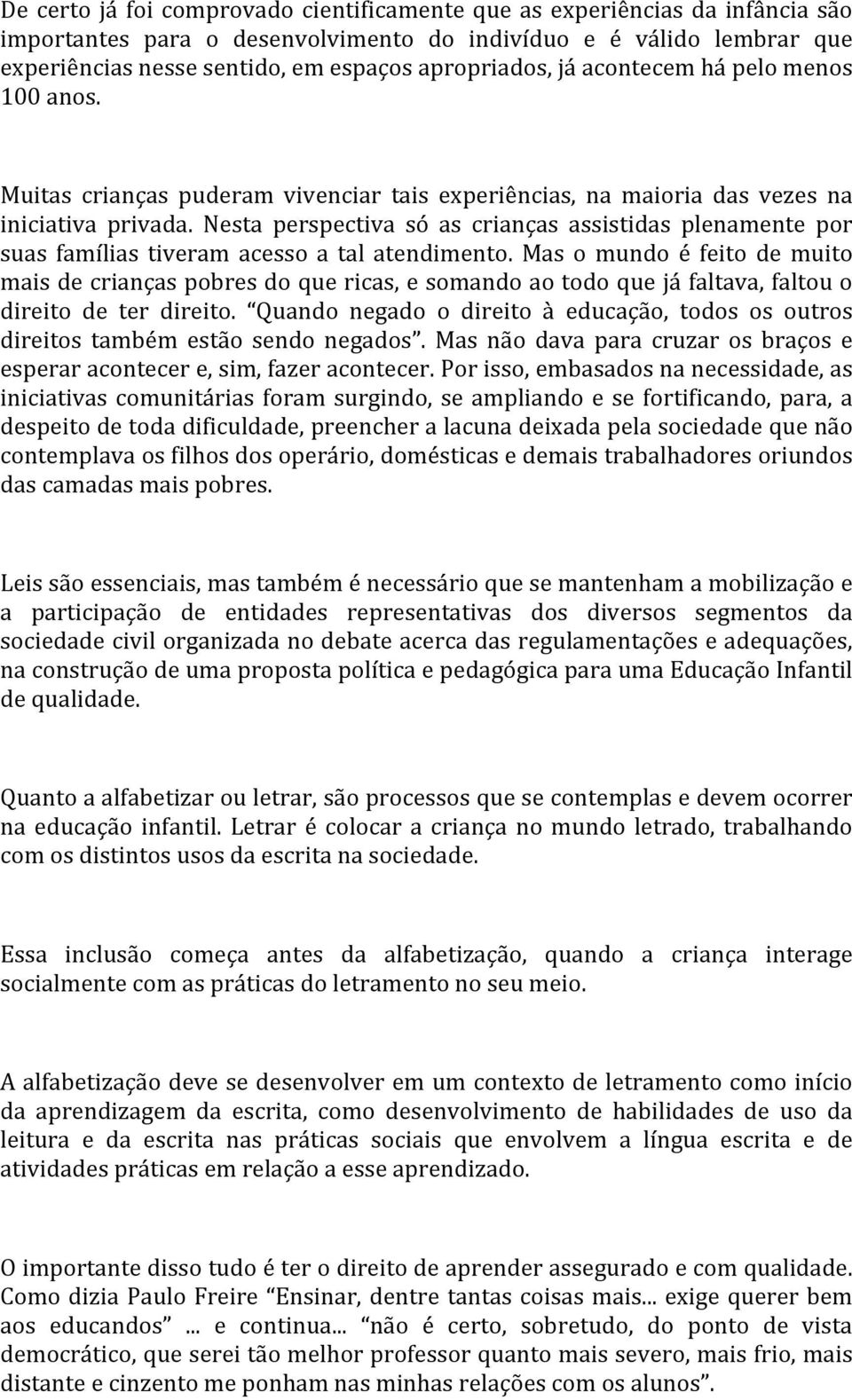 Nesta perspectiva só as crianças assistidas plenamente por suas famílias tiveram acesso a tal atendimento.