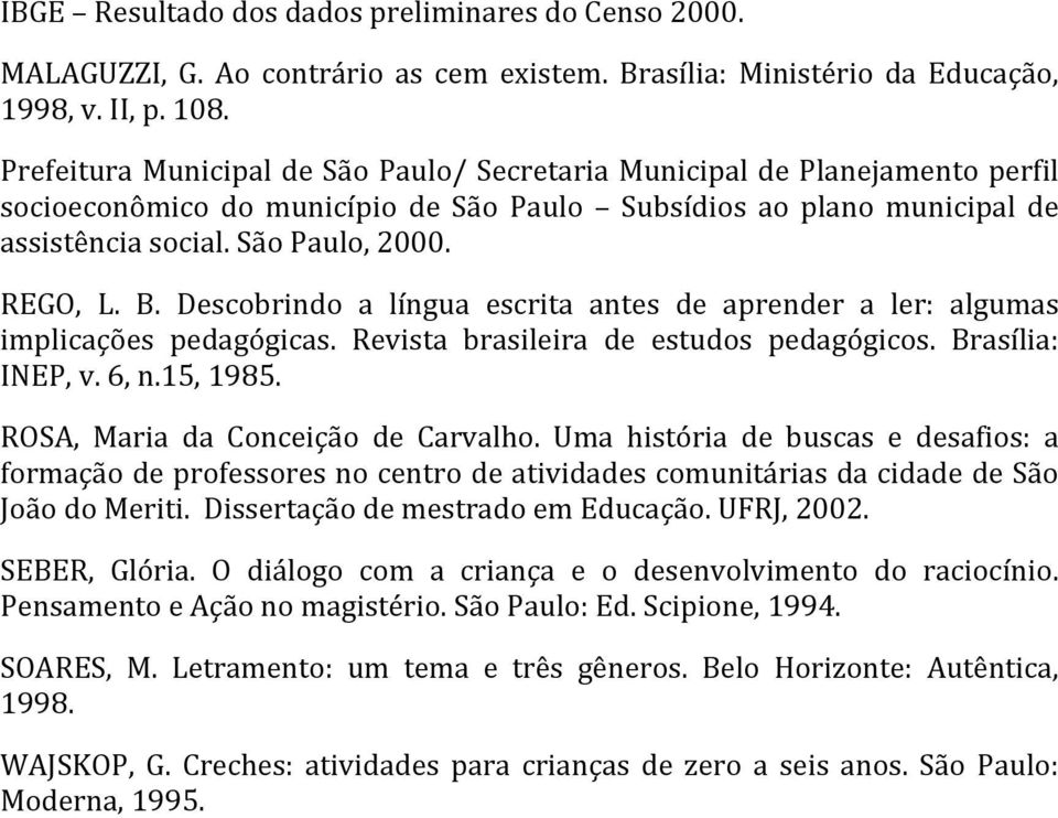 Descobrindo a língua escrita antes de aprender a ler: algumas implicações pedagógicas. Revista brasileira de estudos pedagógicos. Brasília: INEP, v. 6, n.15, 1985.