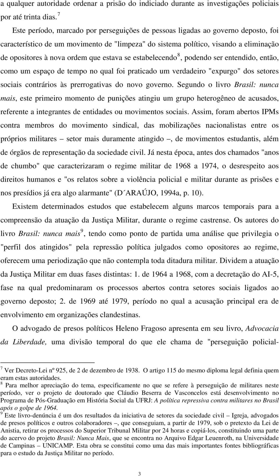 que estava se estabelecendo 8, podendo ser entendido, então, como um espaço de tempo no qual foi praticado um verdadeiro "expurgo" dos setores sociais contrários às prerrogativas do novo governo.