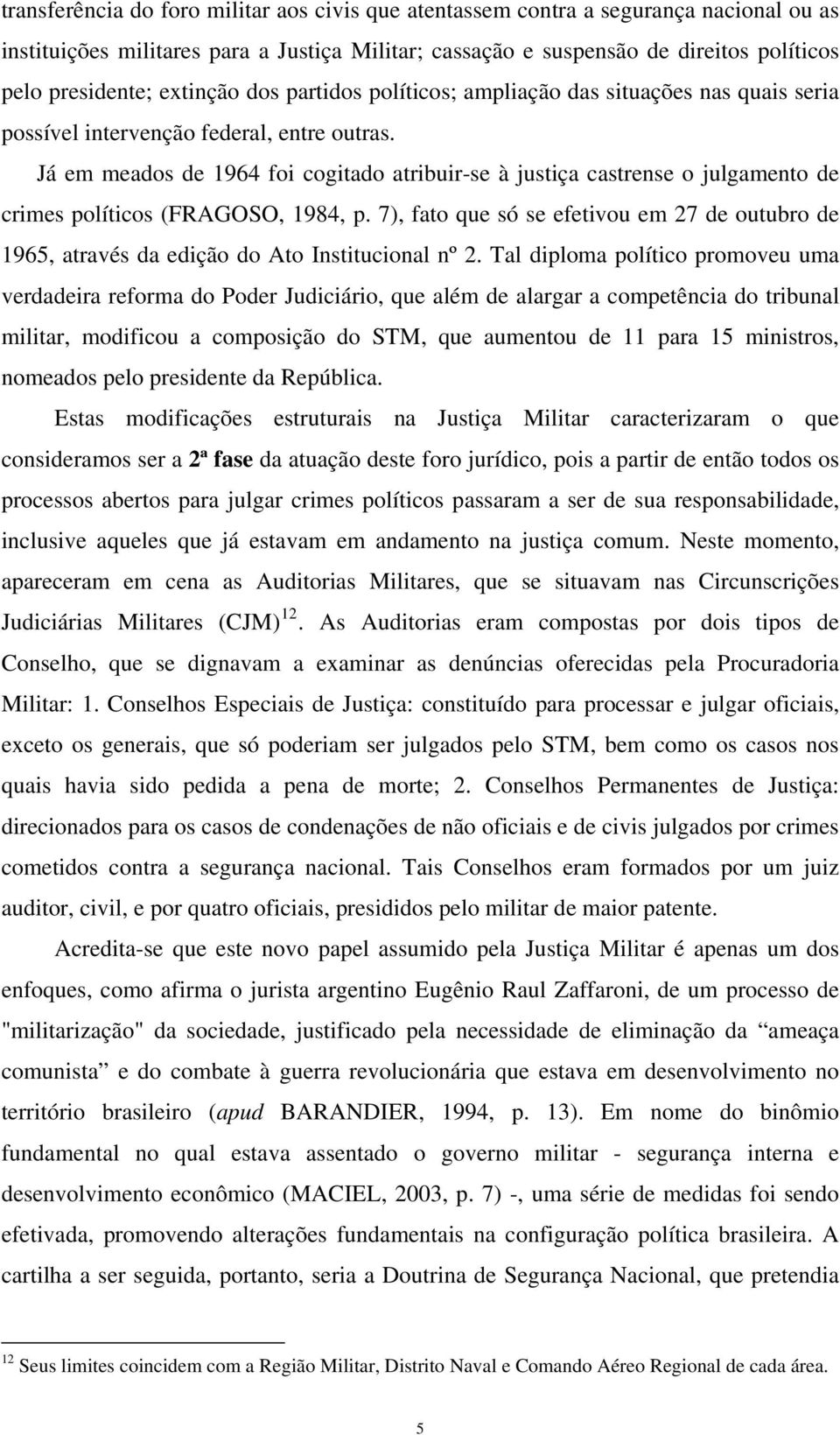 Já em meados de 1964 foi cogitado atribuir-se à justiça castrense o julgamento de crimes políticos (FRAGOSO, 1984, p.