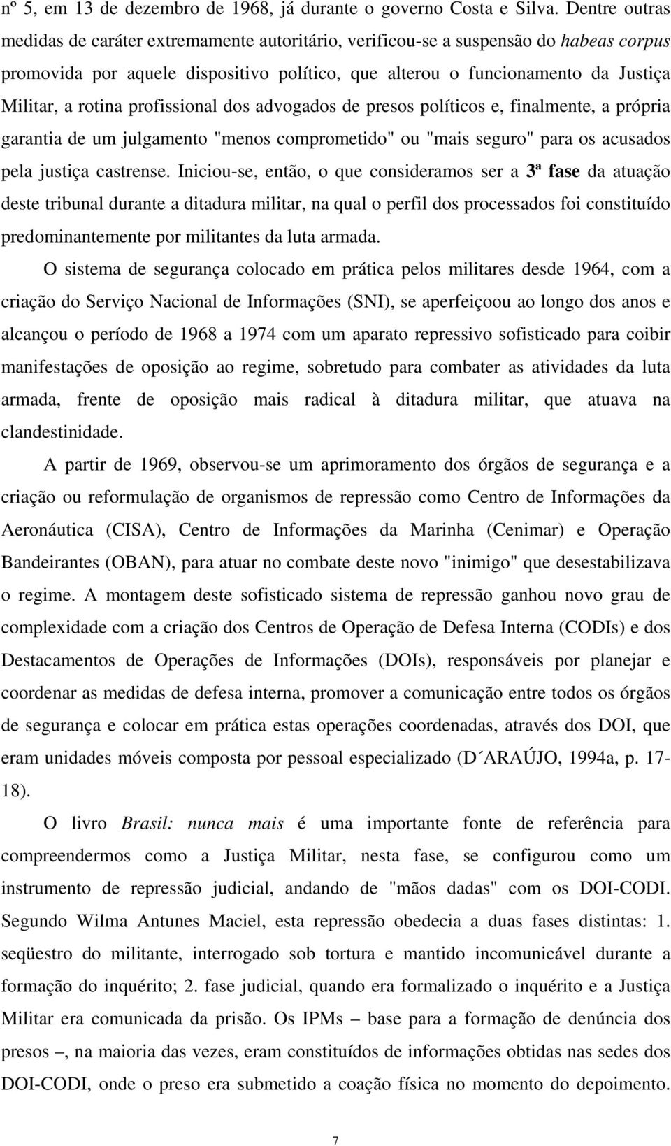 rotina profissional dos advogados de presos políticos e, finalmente, a própria garantia de um julgamento "menos comprometido" ou "mais seguro" para os acusados pela justiça castrense.