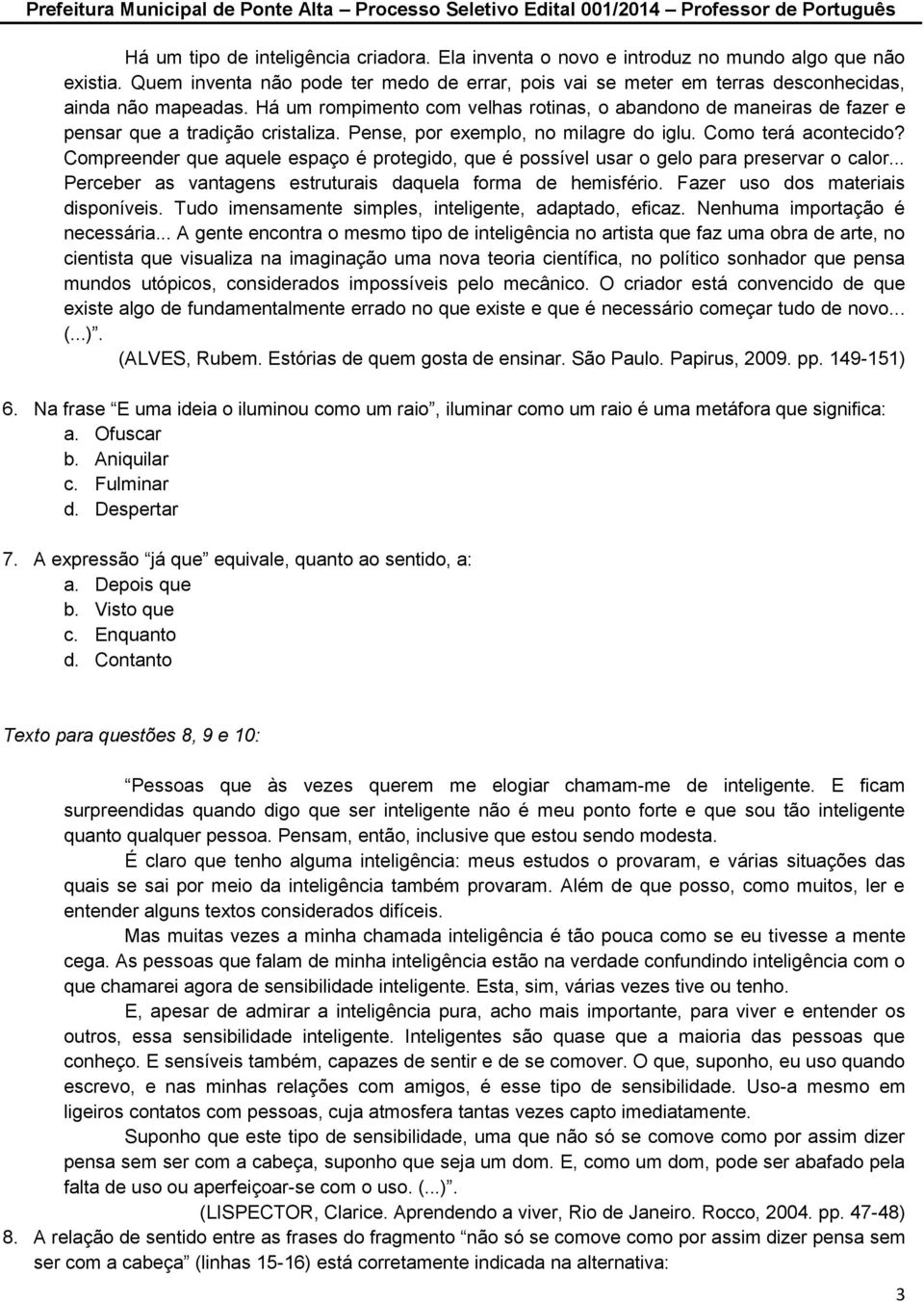 Há um rompimento com velhas rotinas, o abandono de maneiras de fazer e pensar que a tradição cristaliza. Pense, por exemplo, no milagre do iglu. Como terá acontecido?