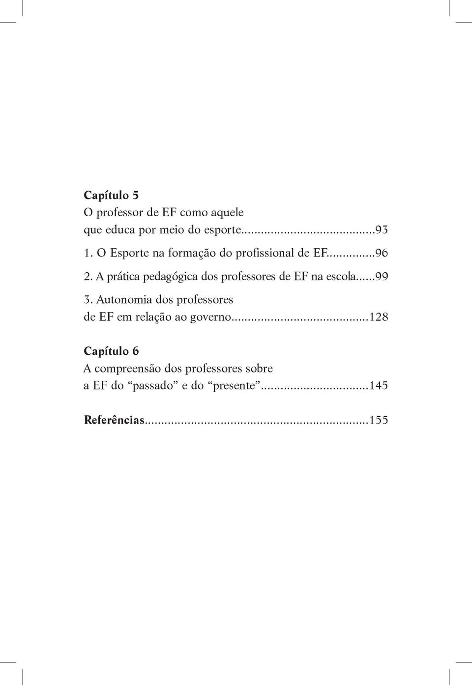 A prática pedagógica dos professores de EF na escola...99 3.