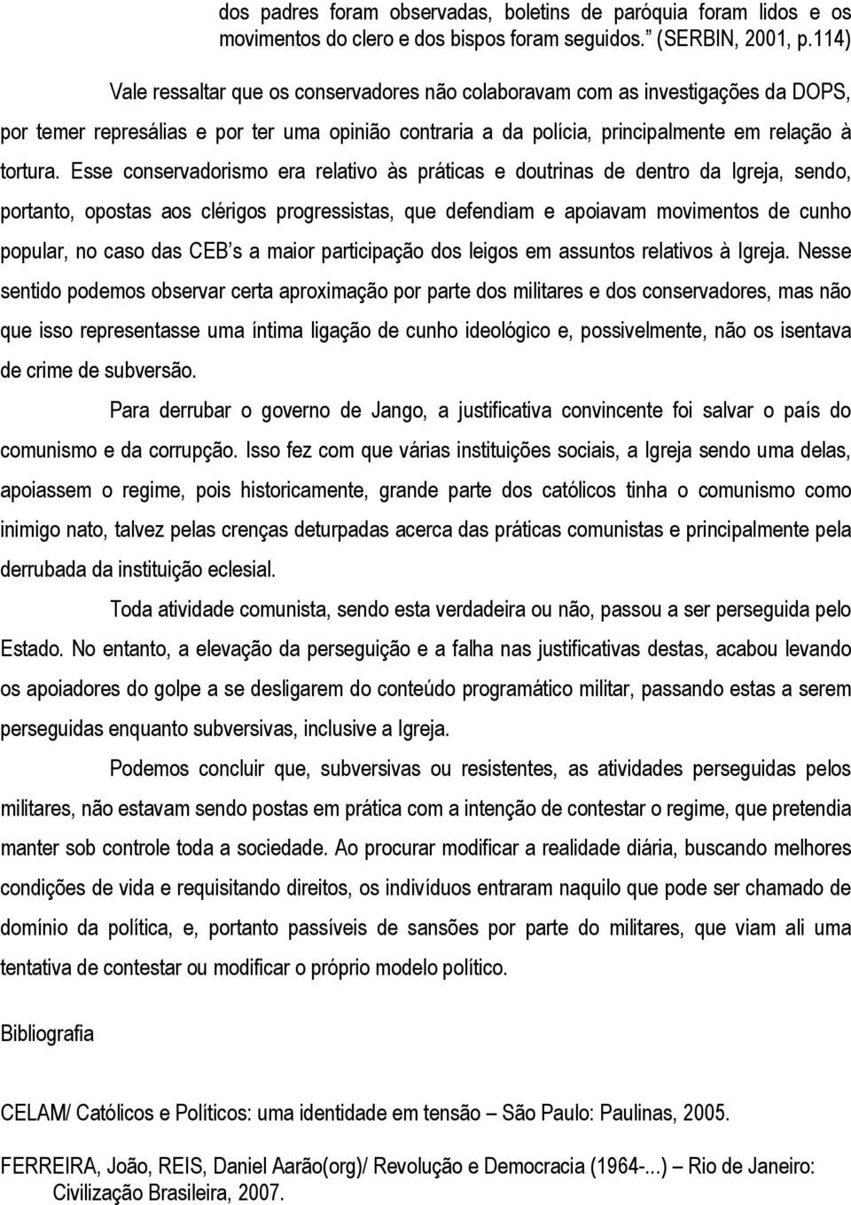 Esse conservadorismo era relativo às práticas e doutrinas de dentro da Igreja, sendo, portanto, opostas aos clérigos progressistas, que defendiam e apoiavam movimentos de cunho popular, no caso das