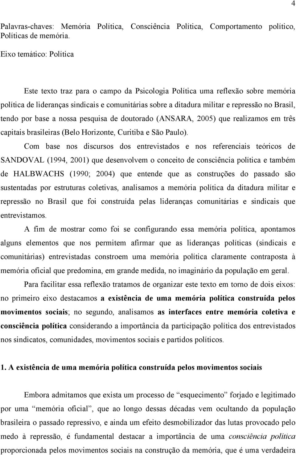 tendo por base a nossa pesquisa de doutorado (ANSARA, 2005) que realizamos em três capitais brasileiras (Belo Horizonte, Curitiba e São Paulo).