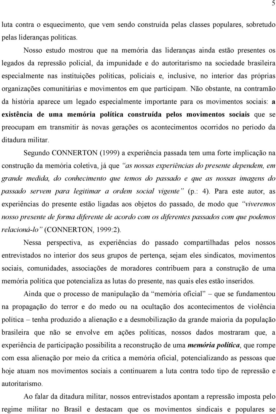 políticas, policiais e, inclusive, no interior das próprias organizações comunitárias e movimentos em que participam.