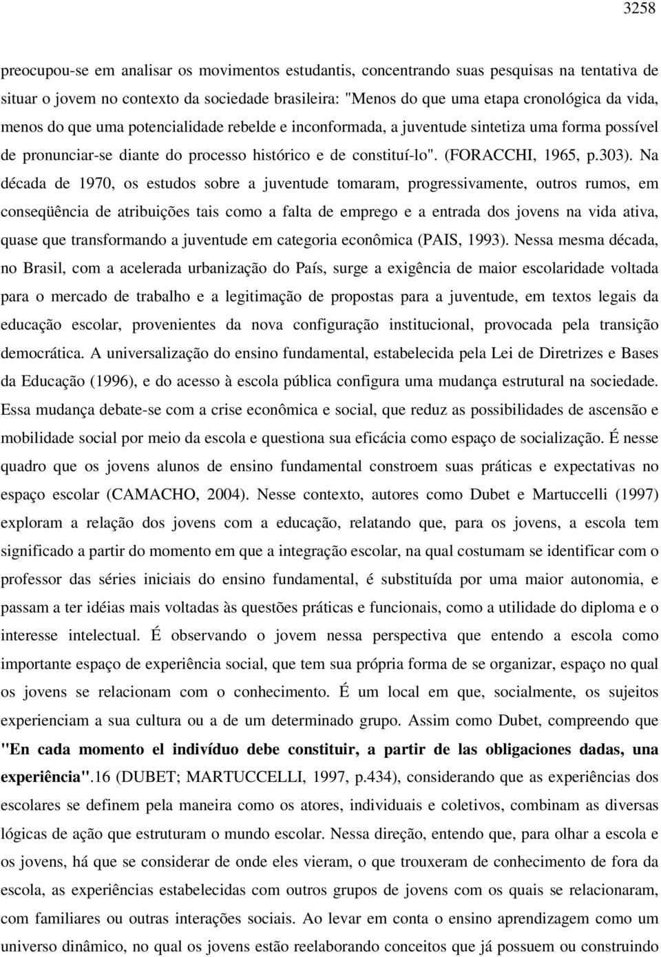 Na década de 1970, os estudos sobre a juventude tomaram, progressivamente, outros rumos, em conseqüência de atribuições tais como a falta de emprego e a entrada dos jovens na vida ativa, quase que