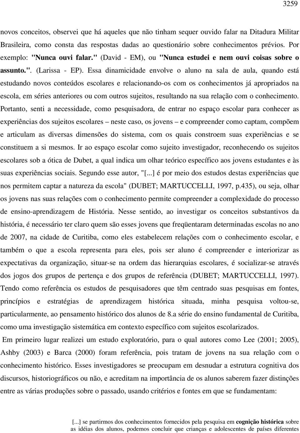 Essa dinamicidade envolve o aluno na sala de aula, quando está estudando novos conteúdos escolares e relacionando-os com os conhecimentos já apropriados na escola, em séries anteriores ou com outros