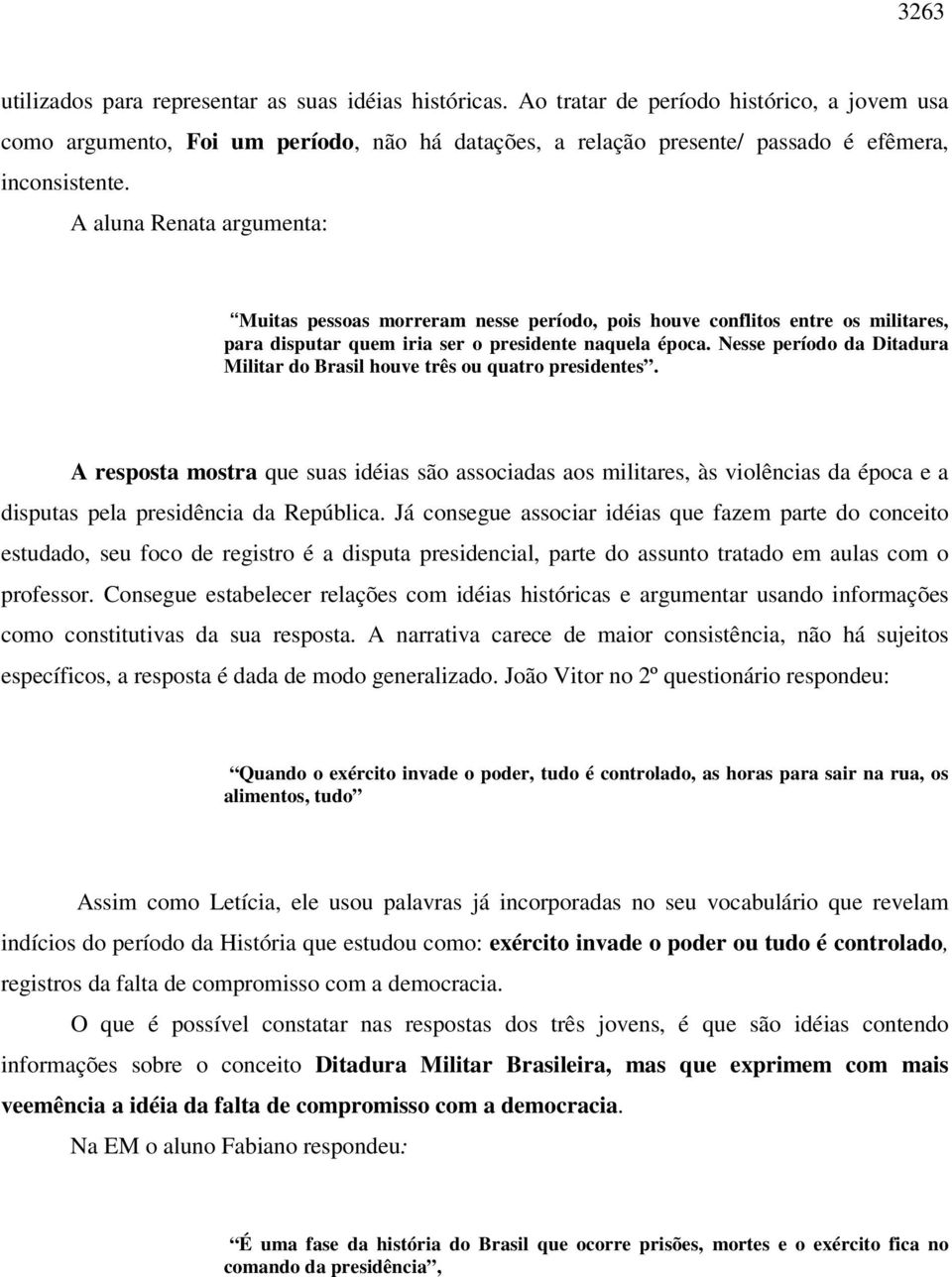 A aluna Renata argumenta: Muitas pessoas morreram nesse período, pois houve conflitos entre os militares, para disputar quem iria ser o presidente naquela época.