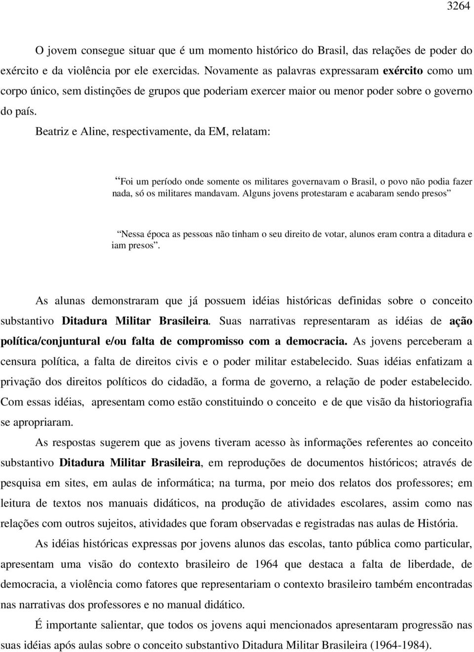 Beatriz e Aline, respectivamente, da EM, relatam: Foi um período onde somente os militares governavam o Brasil, o povo não podia fazer nada, só os militares mandavam.