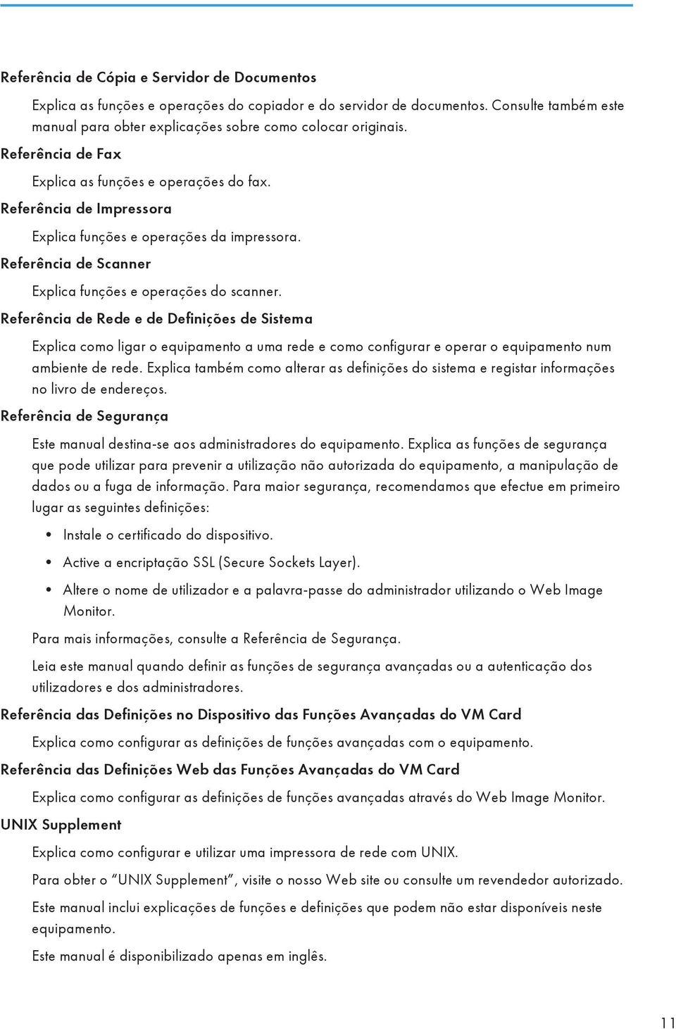 Referência de Rede e de Definições de Sistema Explica como ligar o equipamento a uma rede e como configurar e operar o equipamento num ambiente de rede.