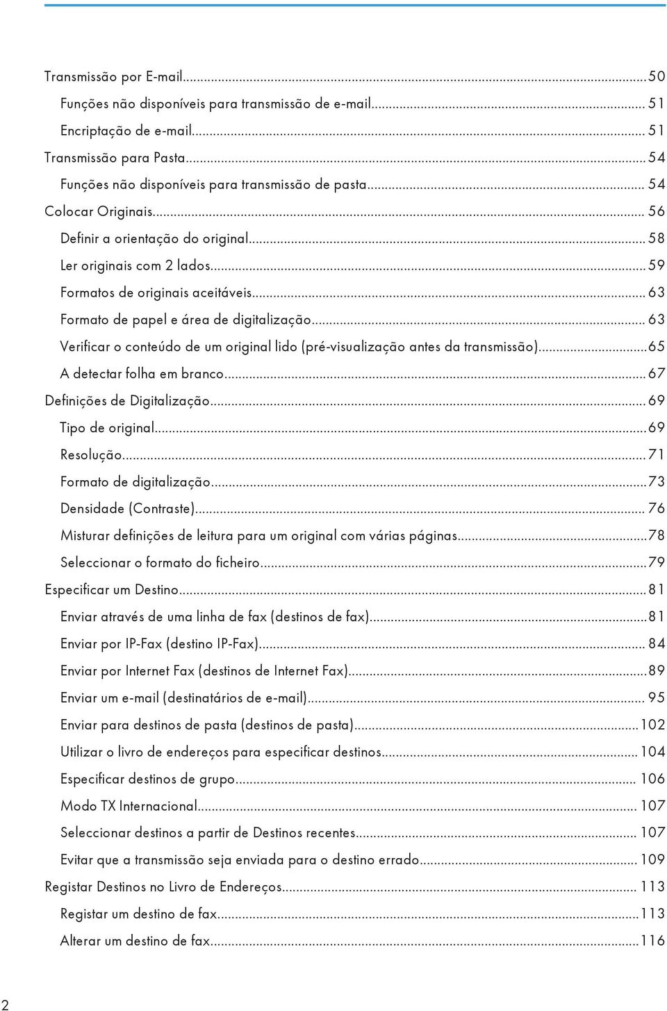 .. 63 Verificar o conteúdo de um original lido (pré-visualização antes da transmissão)...65 A detectar folha em branco... 67 Definições de Digitalização... 69 Tipo de original...69 Resolução.