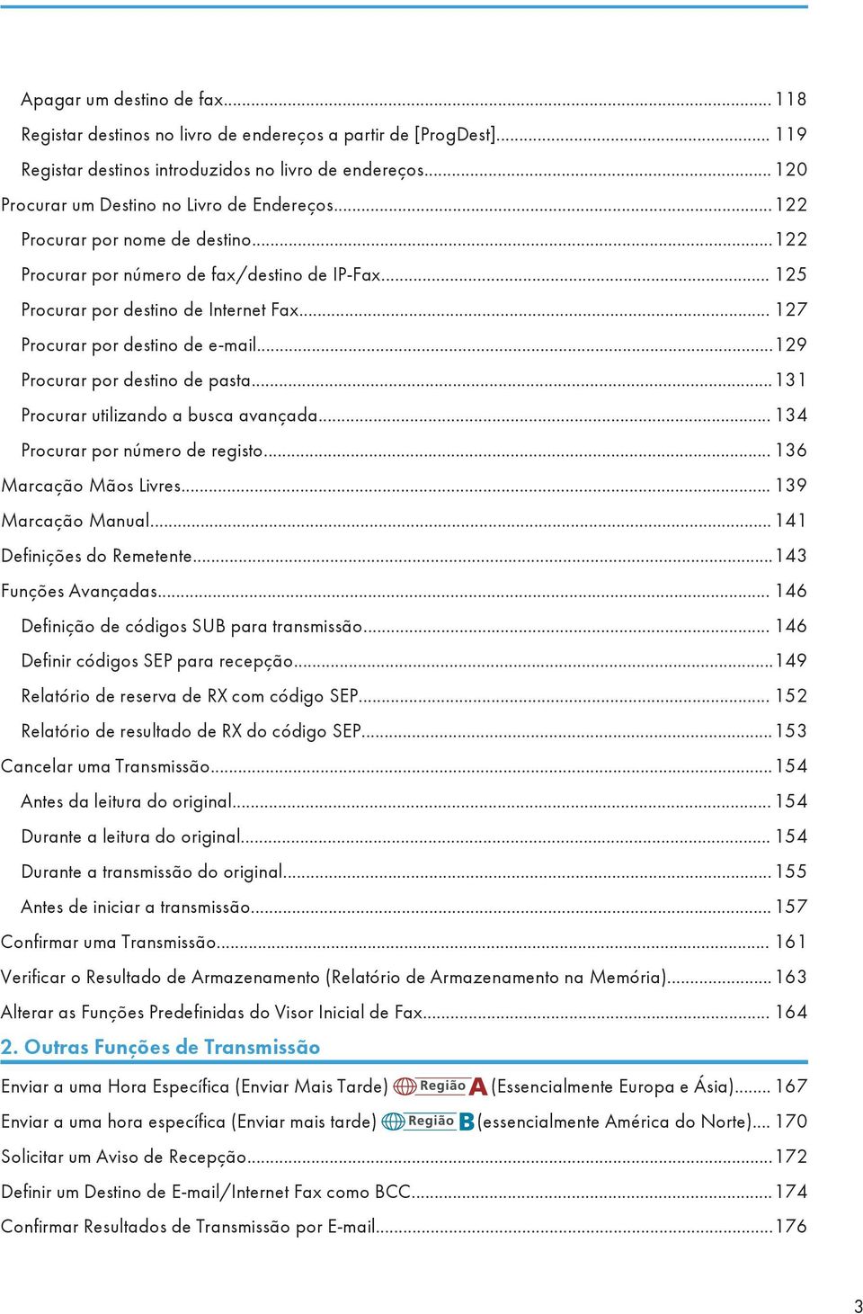 ..129 Procurar por destino de pasta...131 Procurar utilizando a busca avançada... 134 Procurar por número de registo... 136 Marcação Mãos Livres... 139 Marcação Manual...141 Definições do Remetente.