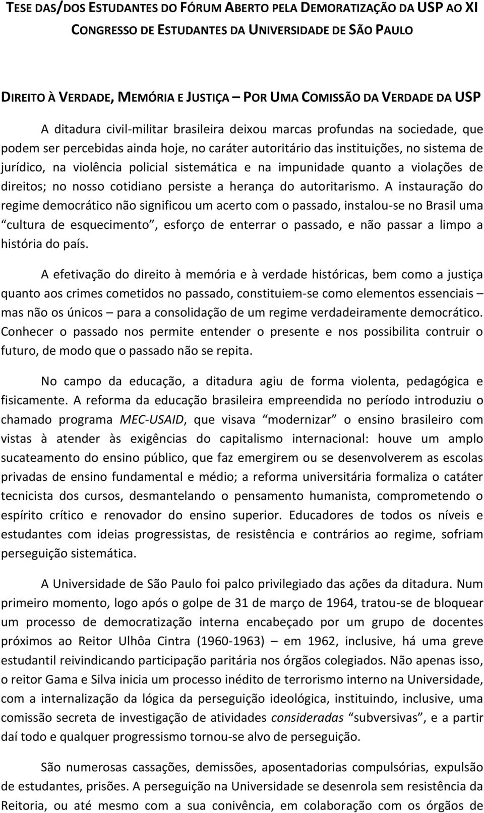 sistemática e na impunidade quanto a violações de direitos; no nosso cotidiano persiste a herança do autoritarismo.