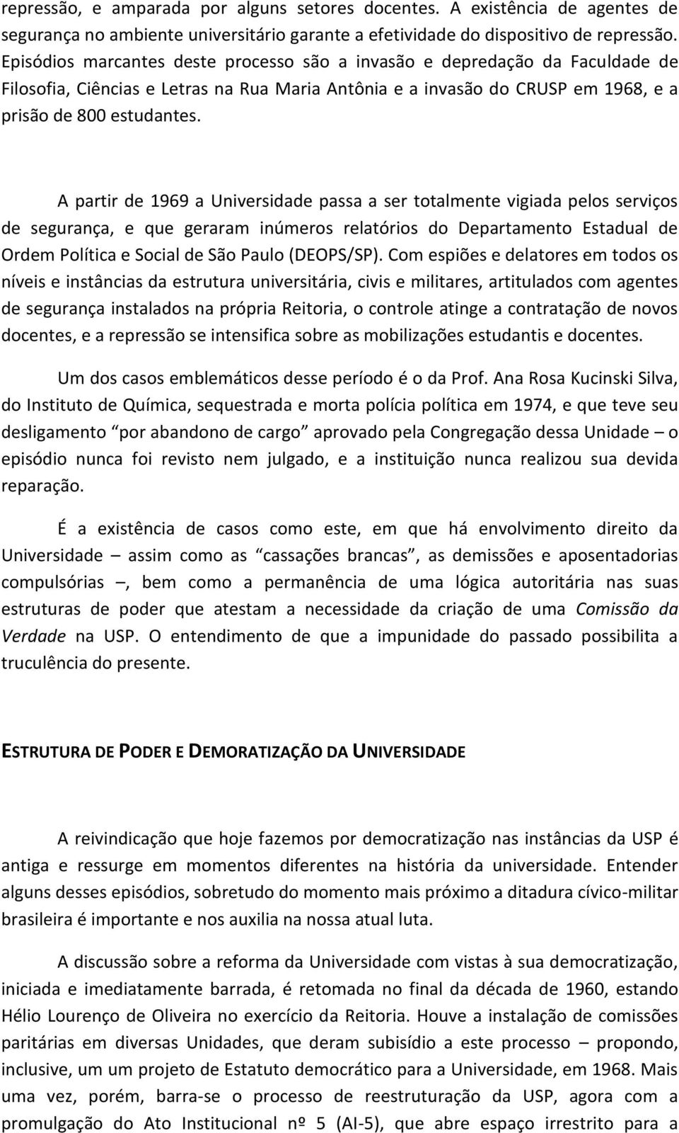 A partir de 1969 a Universidade passa a ser totalmente vigiada pelos serviços de segurança, e que geraram inúmeros relatórios do Departamento Estadual de Ordem Política e Social de São Paulo