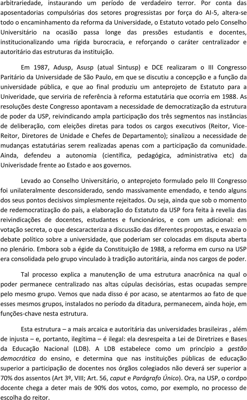 ocasião passa longe das pressões estudantis e docentes, institucionalizando uma rígida burocracia, e reforçando o caráter centralizador e autoritário das estruturas da instituição.